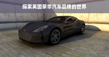 探索英国豪华汽车品牌的世界