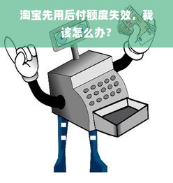 淘宝先用后付额度失效，我该怎么办？