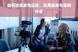如何选择家电品牌，实用指南与案例分享
