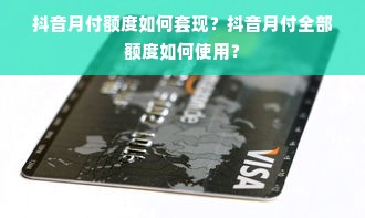 抖音月付额度如何套现？抖音月付全部额度如何使用？