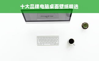 十大品牌电脑桌面壁纸精选