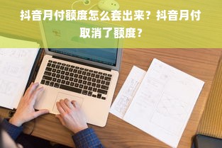 抖音月付额度怎么套出来？抖音月付取消了额度？