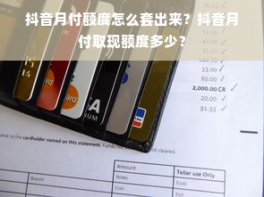 抖音月付额度怎么套出来？抖音月付取现额度多少？