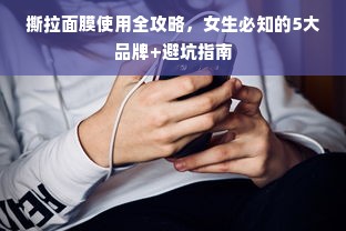 撕拉面膜使用全攻略，女生必知的5大品牌+避坑指南