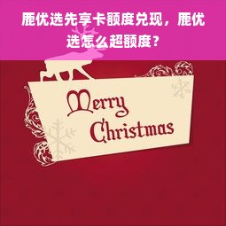 鹿优选先享卡额度兑现，鹿优选怎么超额度？