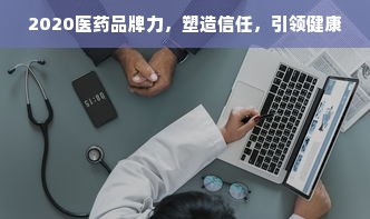 2020医药品牌力，塑造信任，引领健康