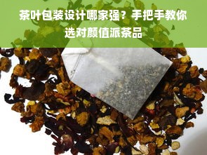 茶叶包装设计哪家强？手把手教你选对颜值派茶品