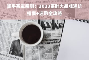 知乎茶友亲测！2023茶叶大品牌避坑指南+选购全攻略