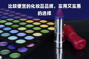比较便宜的化妆品品牌，实用又实惠的选择