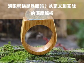 泡吧蛋糕是品牌吗？从定义到实战的深度解析