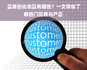 品牌的化妆品有哪些？一文带你了解热门品牌与产品