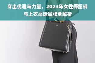 穿出优雅与力量，2023年女性舞蹈裤与上衣高端品牌全解析