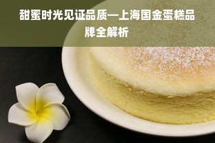 甜蜜时光见证品质—上海国金蛋糕品牌全解析