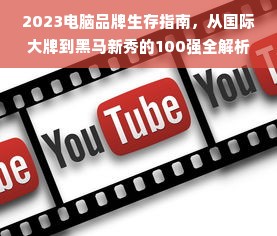 2023电脑品牌生存指南，从国际大牌到黑马新秀的100强全解析