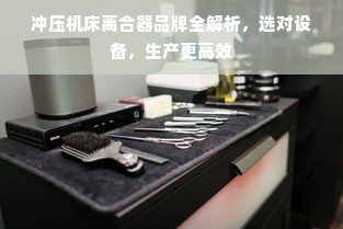 冲压机床离合器品牌全解析，选对设备，生产更高效