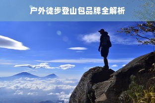 户外徒步登山包品牌全解析