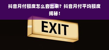 抖音月付额度怎么套出来？抖音月付平均额度揭秘！