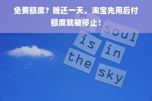 免费额度？晚还一天，淘宝先用后付额度就被停止！
