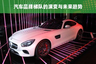 汽车品牌梯队的演变与未来趋势
