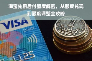 淘宝先用后付额度解密，从额度兑现到额度调整全攻略
