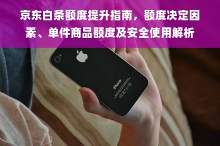 京东白条额度提升指南，额度决定因素、单件商品额度及安全使用解析