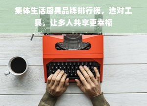 集体生活厨具品牌排行榜，选对工具，让多人共享更幸福
