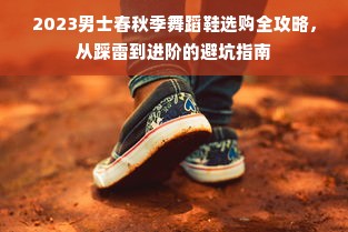 2023男士春秋季舞蹈鞋选购全攻略，从踩雷到进阶的避坑指南
