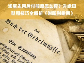 淘宝先用后付额度怎么套？升级周期和技巧全解析（附防封指南）