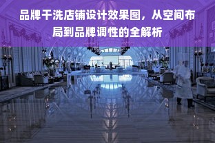 品牌干洗店铺设计效果图，从空间布局到品牌调性的全解析