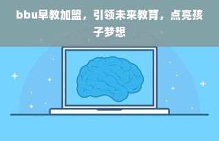 bbu早教加盟，引领未来教育，点亮孩子梦想