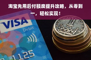 淘宝先用后付额度提升攻略，从零到一，轻松实现！