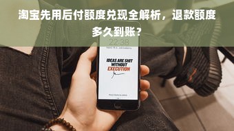 淘宝先用后付额度兑现全解析，退款额度多久到账？