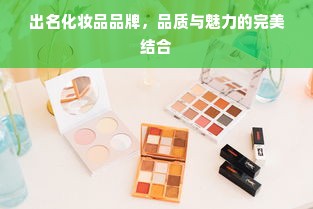 出名化妆品品牌，品质与魅力的完美结合