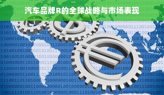 汽车品牌R的全球战略与市场表现
