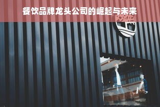 餐饮品牌龙头公司的崛起与未来