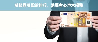 装修品牌投诉排行，消费者心声大揭秘