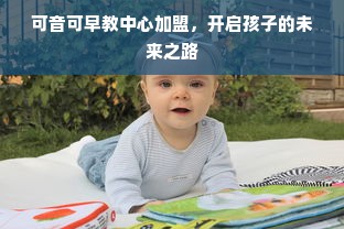 可音可早教中心加盟，开启孩子的未来之路