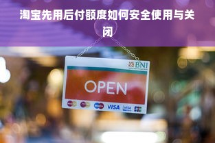 淘宝先用后付额度如何安全使用与关闭
