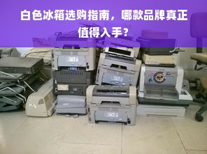 白色冰箱选购指南，哪款品牌真正值得入手？