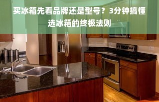 买冰箱先看品牌还是型号？3分钟搞懂选冰箱的终极法则