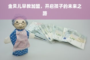 金贝儿早教加盟，开启孩子的未来之路