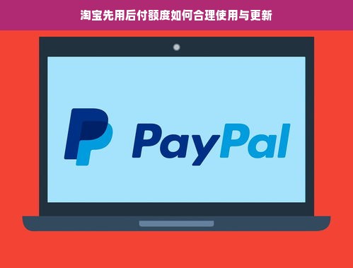 淘宝先用后付额度如何合理使用与更新
