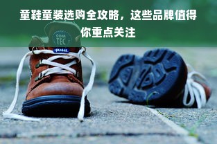 童鞋童装选购全攻略，这些品牌值得你重点关注