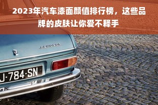 2023年汽车漆面颜值排行榜，这些品牌的皮肤让你爱不释手