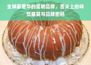 全球最奢华的蛋糕品牌，舌尖上的味觉盛宴与品牌密码