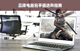 品牌电脑包手提选购指南