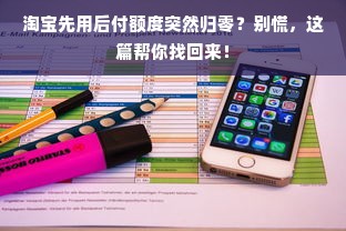 淘宝先用后付额度突然归零？别慌，这篇帮你找回来！