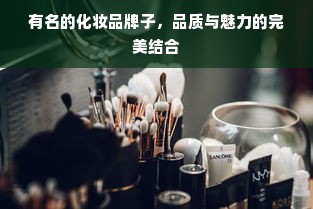 有名的化妆品牌子，品质与魅力的完美结合