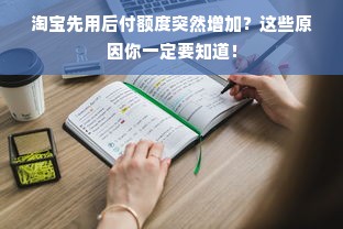 淘宝先用后付额度突然增加？这些原因你一定要知道！