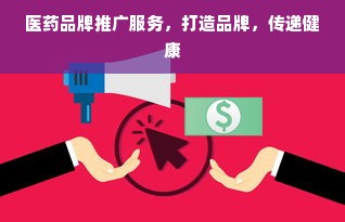 医药品牌推广服务，打造品牌，传递健康
